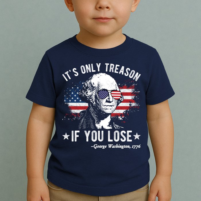 It's Only Treason If You Lose Funny George Washington 4th Of July Toddler T-Shirt