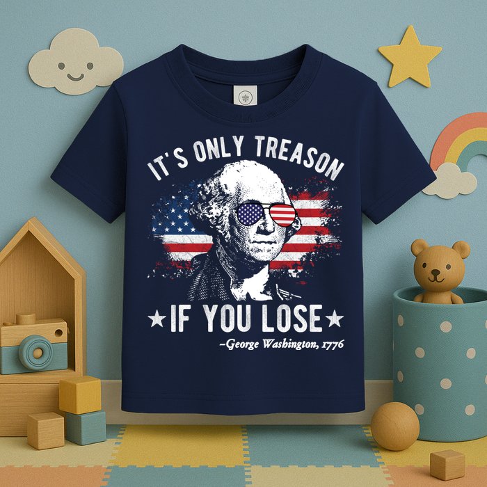 It's Only Treason If You Lose Funny George Washington 4th Of July Toddler T-Shirt
