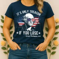 It's Only Treason If You Lose Funny George Washington 4th Of July Womens T-Shirt