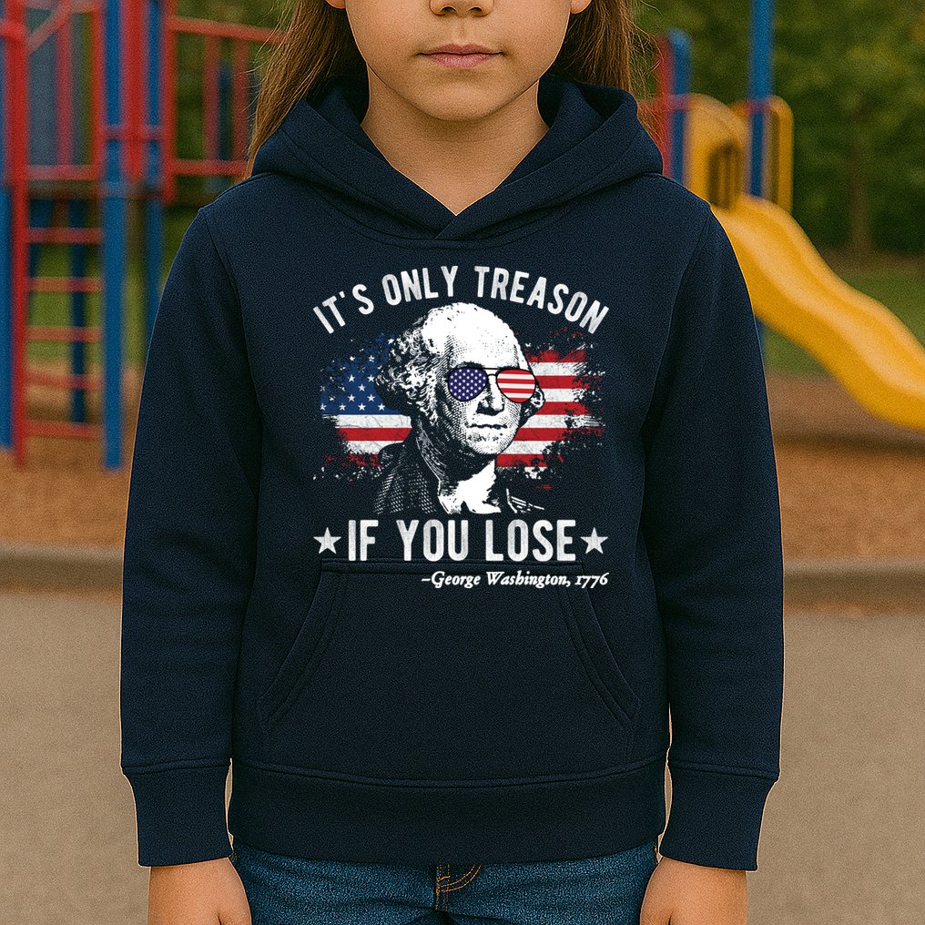 It's Only Treason If You Lose Funny George Washington 4th Of July Kids Hoodie