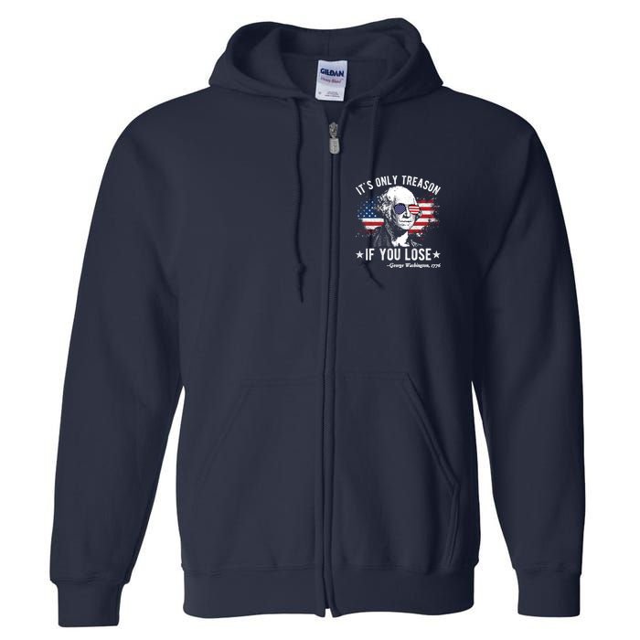 It's Only Treason If You Lose Funny George Washington 4th Of July Full Zip Hoodie
