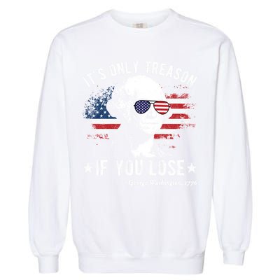 It's Only Treason If You Lose Funny George Washington 4th Of July Garment-Dyed Sweatshirt