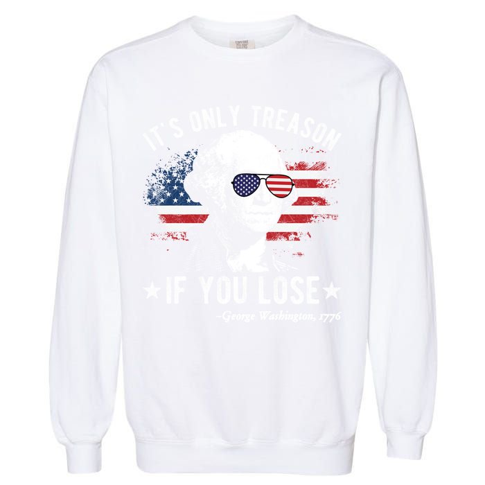 It's Only Treason If You Lose Funny George Washington 4th Of July Garment-Dyed Sweatshirt