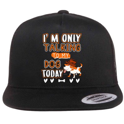 Im Only Talking To My Dog Today Sarcastic Dog Lover Slogan Flat Bill Trucker Hat