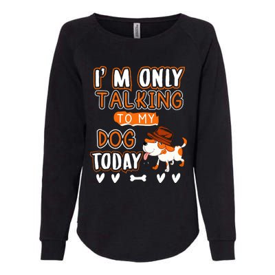 Im Only Talking To My Dog Today Sarcastic Dog Lover Slogan Womens California Wash Sweatshirt