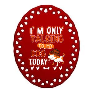 Im Only Talking To My Dog Today Sarcastic Dog Lover Slogan Ceramic Oval Ornament