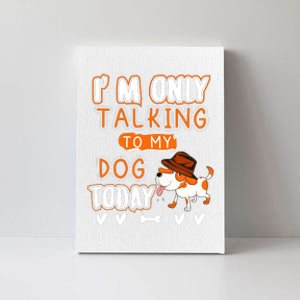 Im Only Talking To My Dog Today Sarcastic Dog Lover Slogan Canvas