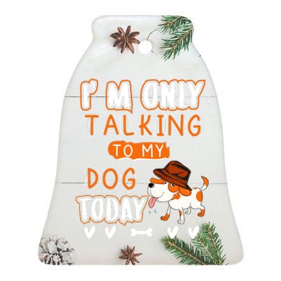 Im Only Talking To My Dog Today Sarcastic Dog Lover Slogan Ceramic Bell Ornament