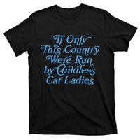 If Only This Country Were Run By Childless Cat Ladies T-Shirt