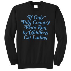 If Only This Country Were Run By Childless Cat Ladies Tall Sweatshirt