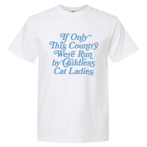 If Only This Country Were Run By Childless Cat Ladies Garment-Dyed Heavyweight T-Shirt