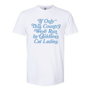 If Only This Country Were Run By Childless Cat Ladies Softstyle CVC T-Shirt