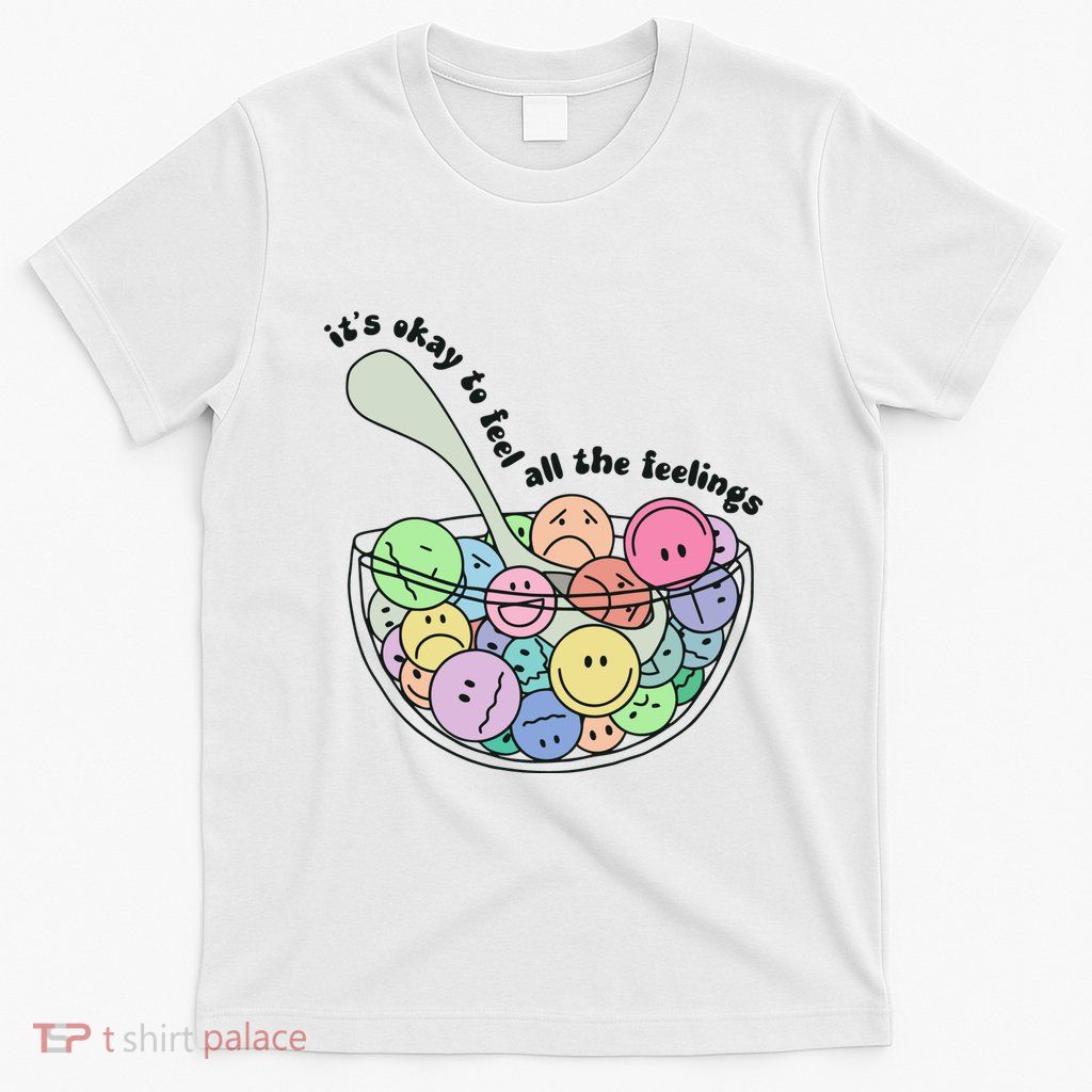 Its Okay To Feel All The Feelings T-Shirt