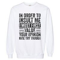 In Order To Insult Me I Must First Value Your Opinion Garment-Dyed Sweatshirt