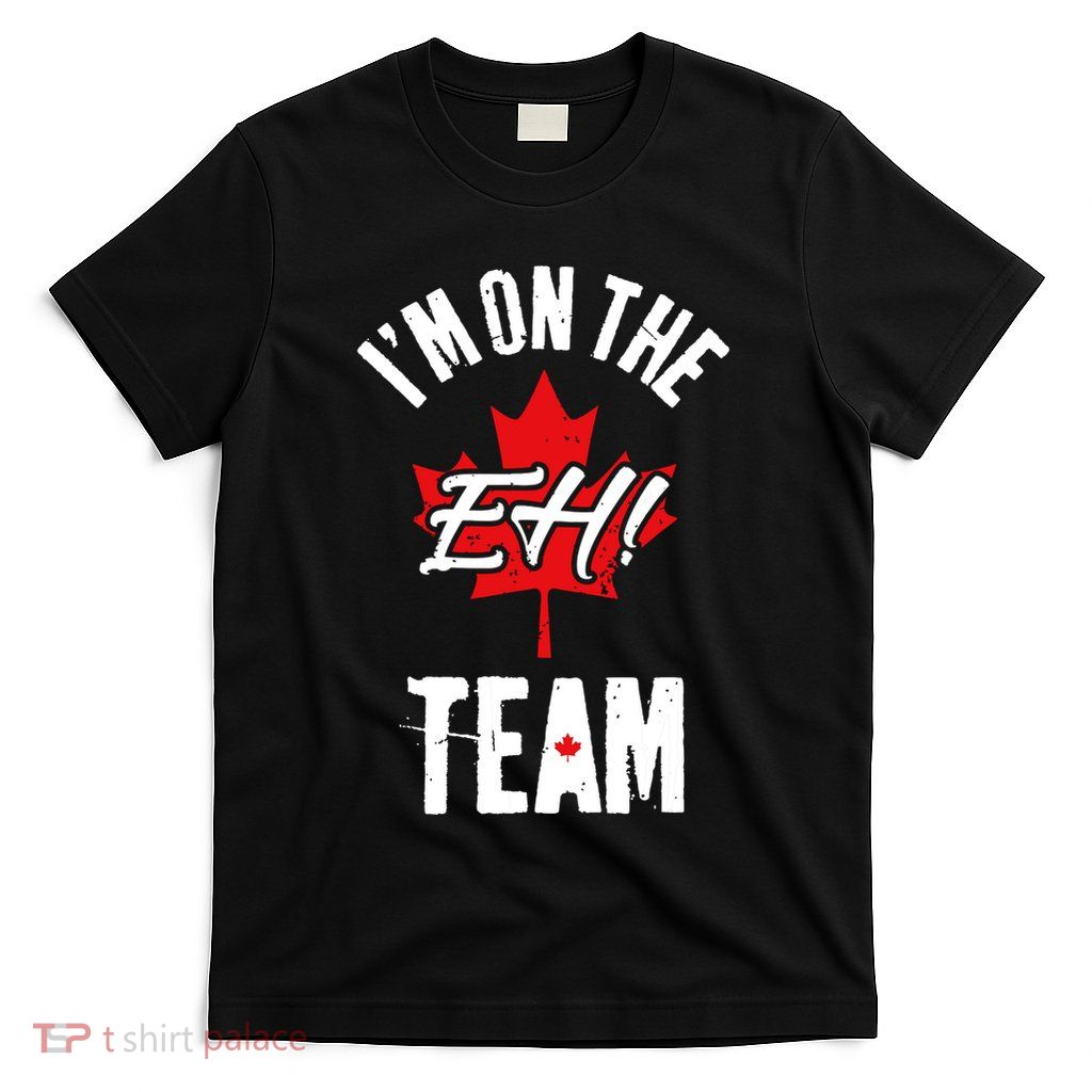 Im On The Eh Team Sports Funny Happy Canada Day T-Shirt