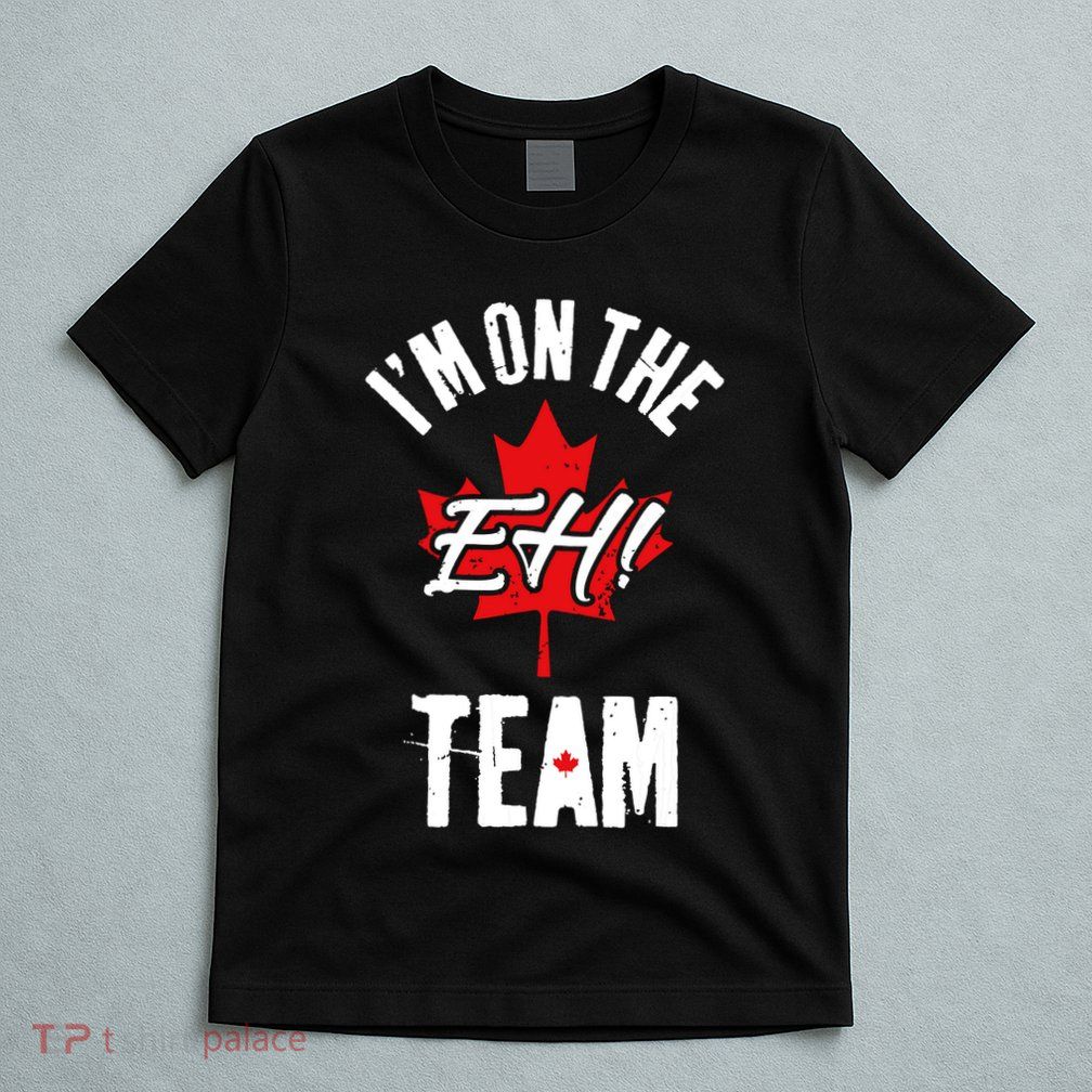 Im On The Eh Team Sports Funny Happy Canada Day T-Shirt