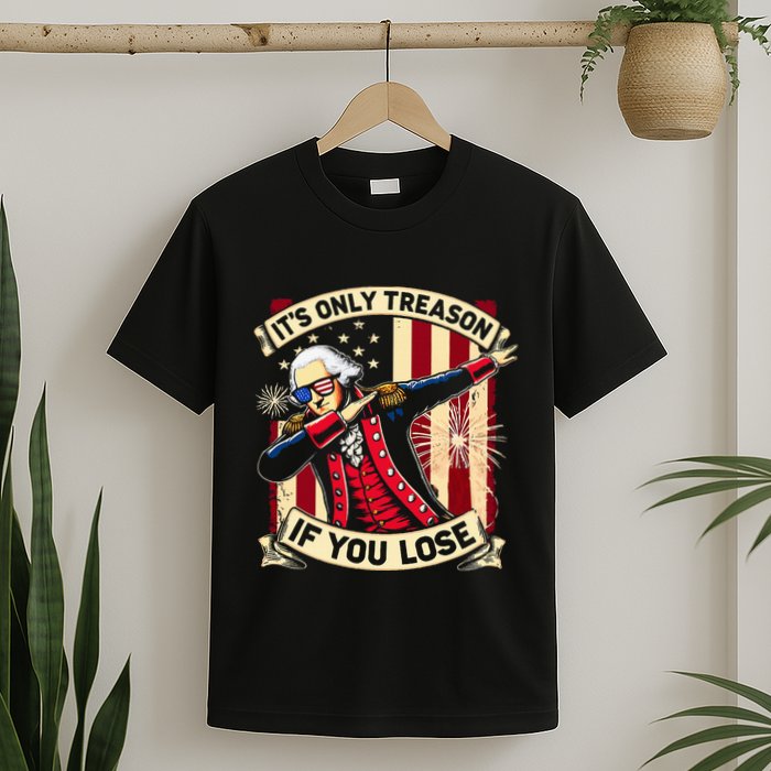 ItS Only Treason If You Lose 4th Of July George Washington T-Shirt