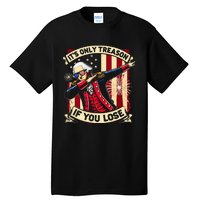 ItS Only Treason If You Lose 4th Of July George Washington Tall T-Shirt