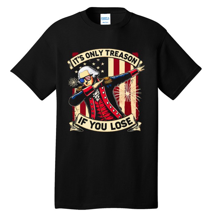 ItS Only Treason If You Lose 4th Of July George Washington Tall T-Shirt