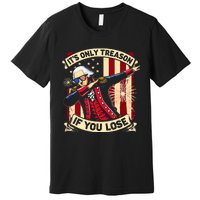 ItS Only Treason If You Lose 4th Of July George Washington Premium T-Shirt