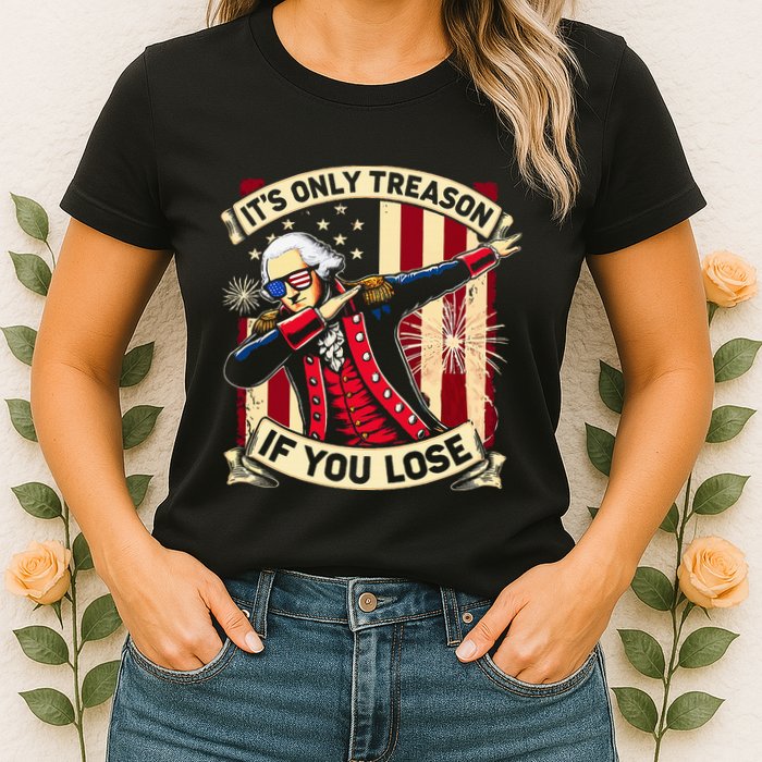 ItS Only Treason If You Lose 4th Of July George Washington Womens T-Shirt