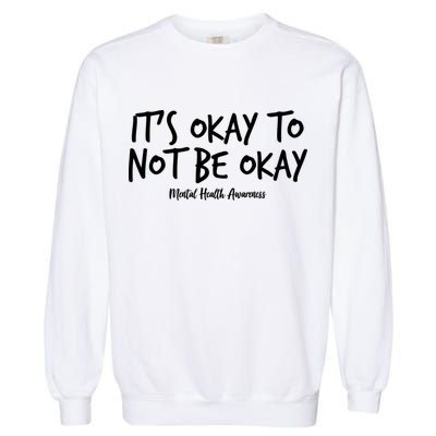 It's Okay To Not Be Okay Mental Health Awareness Garment-Dyed Sweatshirt