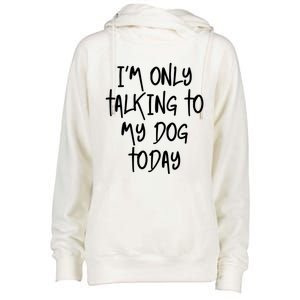 I'm Only Talking To My Dog Today Dog Lover Gift Cute Gift Womens Funnel Neck Pullover Hood