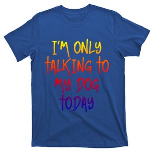 I'm Only Talking To My Dog Today Dog Lover Gift Cute Gift T-Shirt