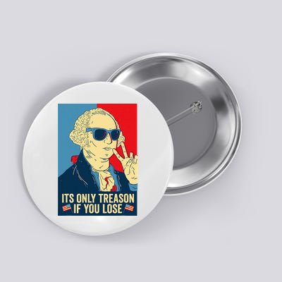 Its Only Treason If You Lose George Washington Button