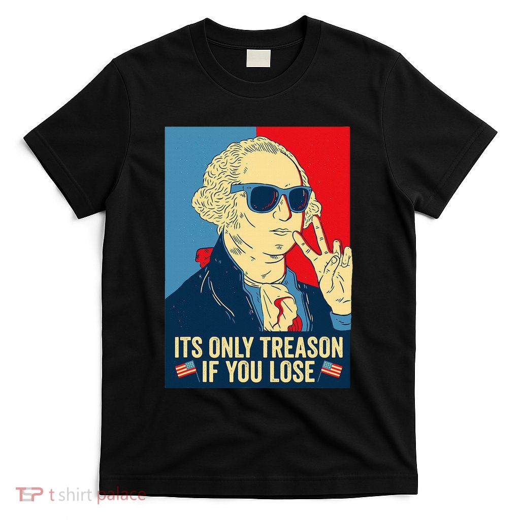 Its Only Treason If You Lose George Washington T-Shirt
