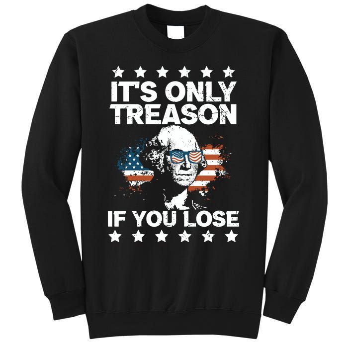 Its Only Treason If You Lose ShirtGeorge Washington July 4 Long Sleeve Sweatshirt