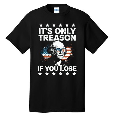 Its Only Treason If You Lose ShirtGeorge Washington July 4 Long Sleeve Tall T-Shirt