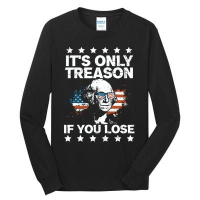 Its Only Treason If You Lose ShirtGeorge Washington July 4 Long Sleeve Tall Long Sleeve T-Shirt