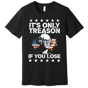 Its Only Treason If You Lose ShirtGeorge Washington July 4 Long Sleeve Premium T-Shirt