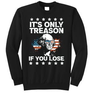 Its Only Treason If You Lose ShirtGeorge Washington July 4 Long Sleeve Tall Sweatshirt