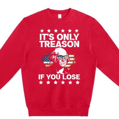 Its Only Treason If You Lose ShirtGeorge Washington July 4 Long Sleeve Premium Crewneck Sweatshirt