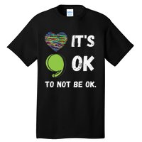 It's Okay To Not Be Okay Mental Health Awareness Depression Tall T-Shirt