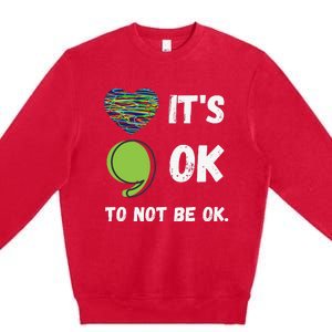 It's Okay To Not Be Okay Mental Health Awareness Depression Premium Crewneck Sweatshirt