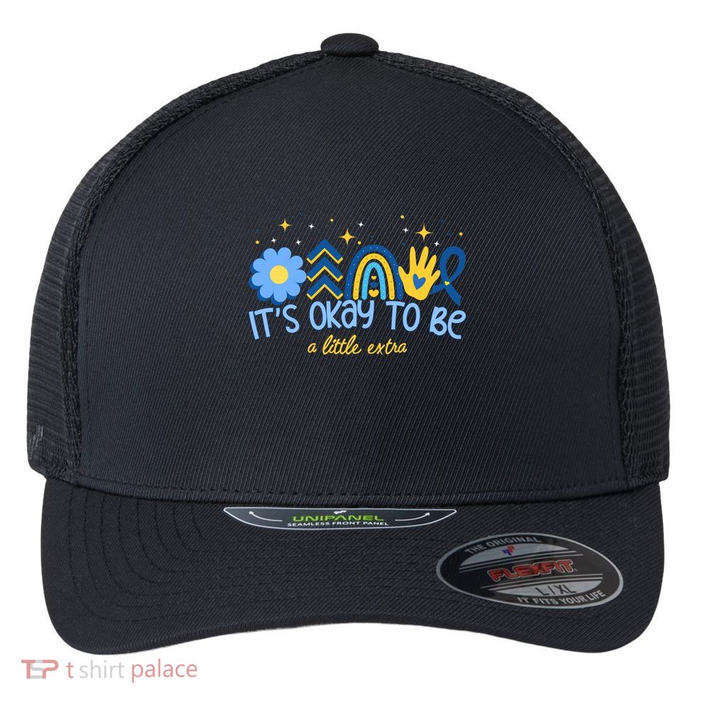 It's Ok To Be A Little Extra World Down Syndrome Flexfit Unipanel Trucker Cap