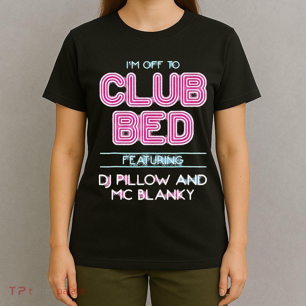 IM Off To Club Bed Featuring Dj Pillow And Mc Blanky T-Shirt