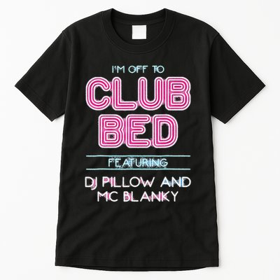 IM Off To Club Bed Featuring Dj Pillow And Mc Blanky Tall T-Shirt