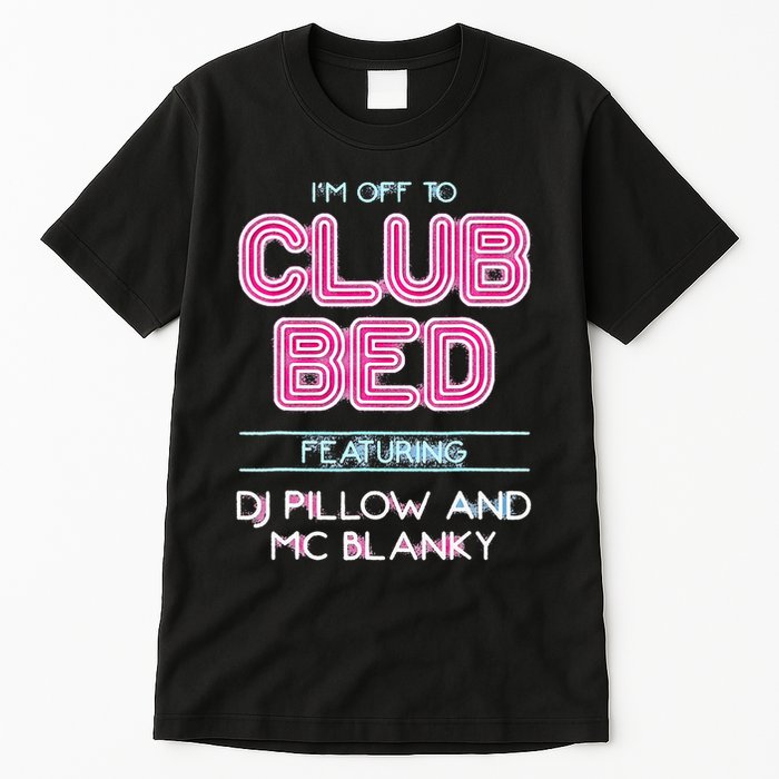 IM Off To Club Bed Featuring Dj Pillow And Mc Blanky Tall T-Shirt
