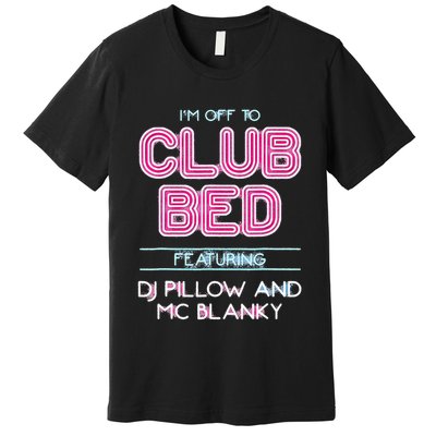 IM Off To Club Bed Featuring Dj Pillow And Mc Blanky Premium T-Shirt