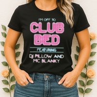 IM Off To Club Bed Featuring Dj Pillow And Mc Blanky Womens T-Shirt