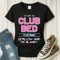 IM Off To Club Bed Featuring Dj Pillow And Mc Blanky Womens T-Shirt