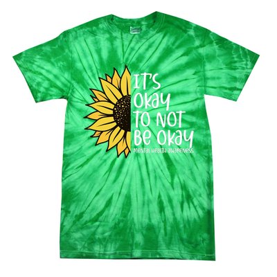 Its Okay To Not Be Okay Sunflower Mental Health Awareness Tie-Dye T-Shirt