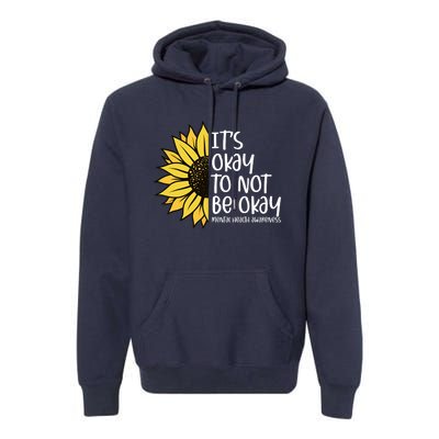 Its Okay To Not Be Okay Sunflower Mental Health Awareness Premium Hoodie