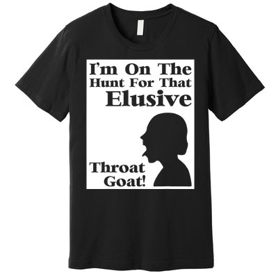 Im On The Hunt For That Elusive Throat Goat Premium T-Shirt