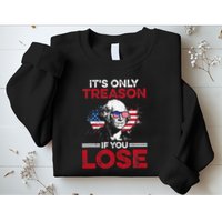Its Only Treason If You Lose History Sweatshirt