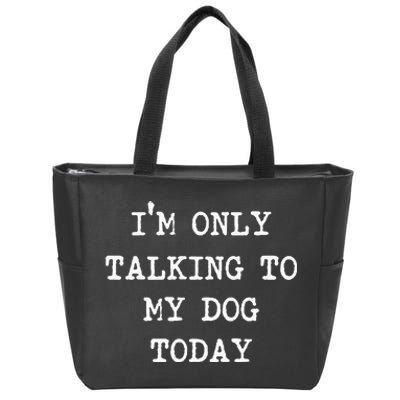 Im Only Talking To My Dog Today Zip Tote Bag